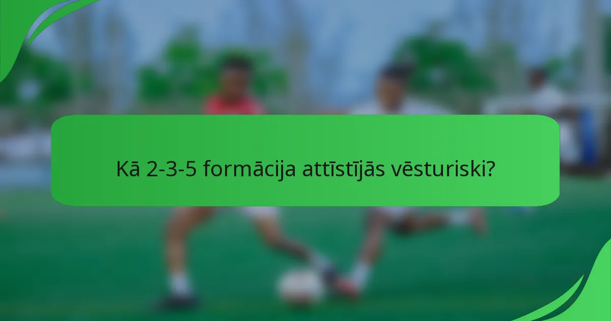 Kā 2-3-5 formācija attīstījās vēsturiski?
