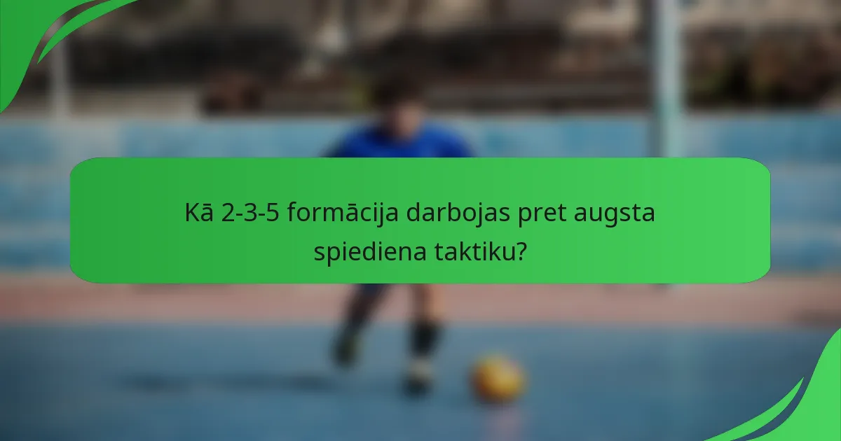 Kā 2-3-5 formācija darbojas pret augsta spiediena taktiku?
