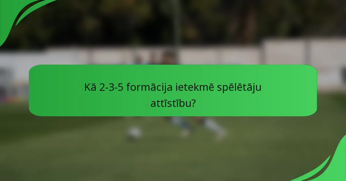 Kā 2-3-5 formācija ietekmē spēlētāju attīstību?