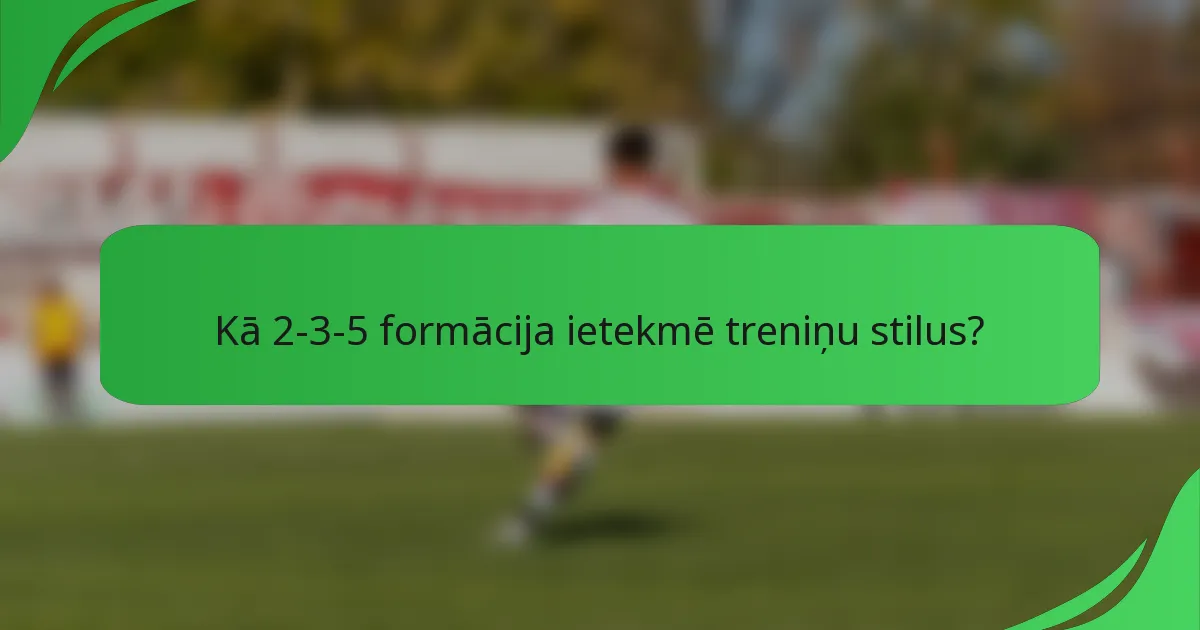 Kā 2-3-5 formācija ietekmē treniņu stilus?