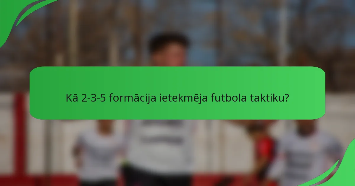 Kā 2-3-5 formācija ietekmēja futbola taktiku?