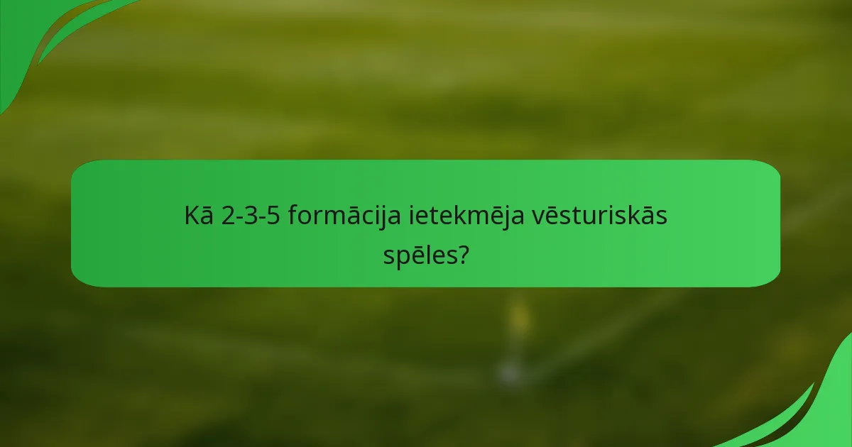 Kā 2-3-5 formācija ietekmēja vēsturiskās spēles?
