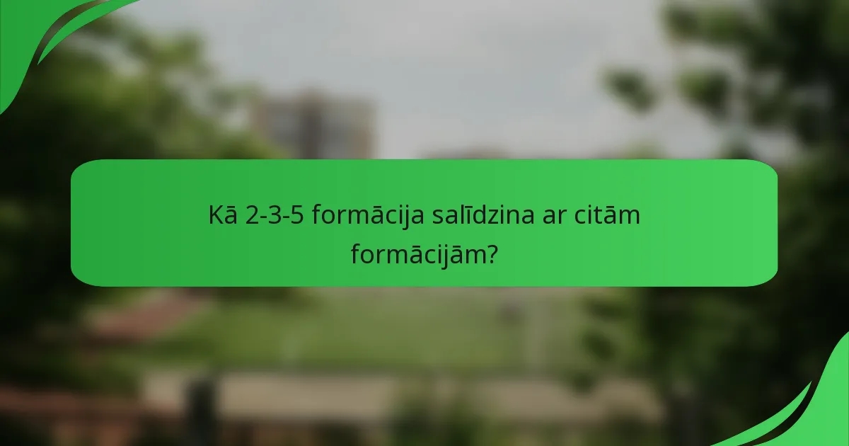 Kā 2-3-5 formācija salīdzina ar citām formācijām?