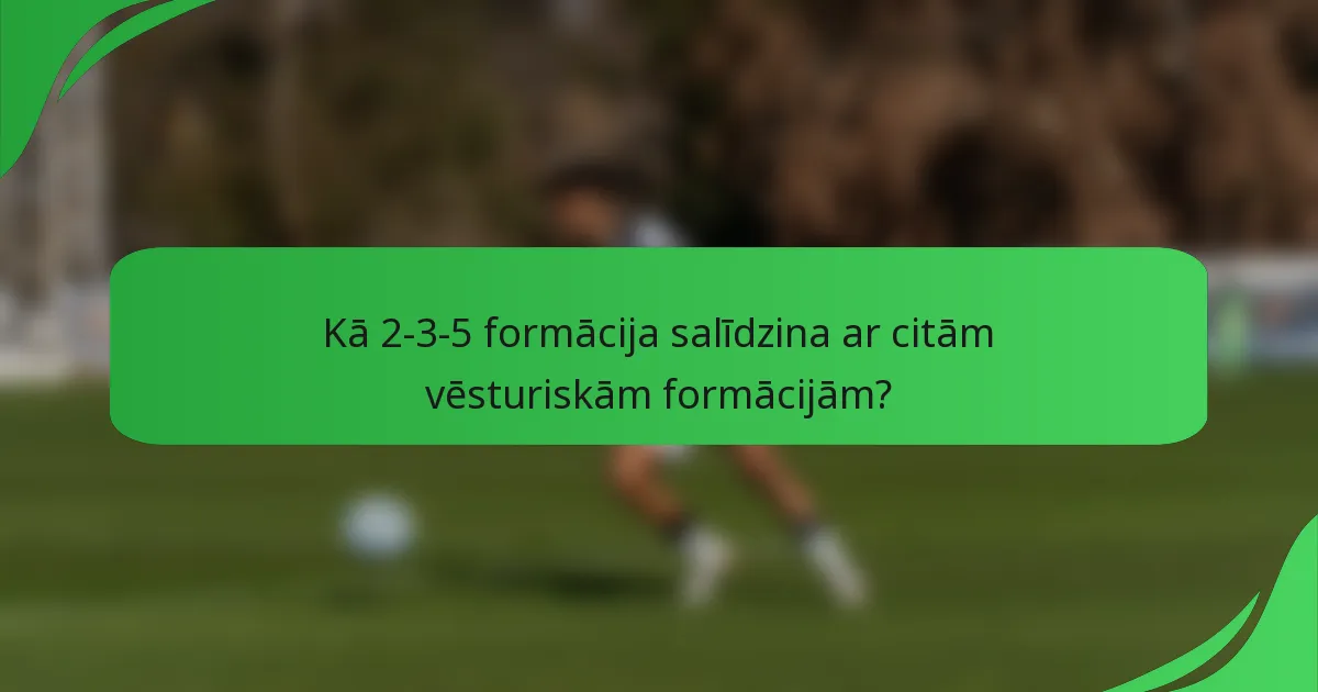 Kā 2-3-5 formācija salīdzina ar citām vēsturiskām formācijām?