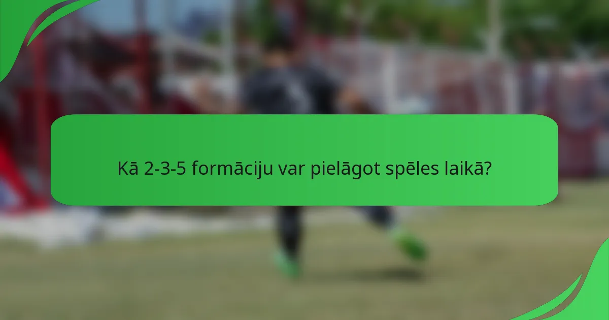 Kā 2-3-5 formāciju var pielāgot spēles laikā?