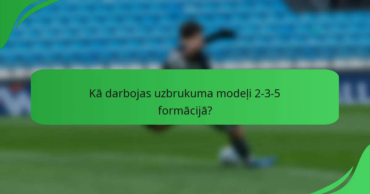 Kā darbojas uzbrukuma modeļi 2-3-5 formācijā?