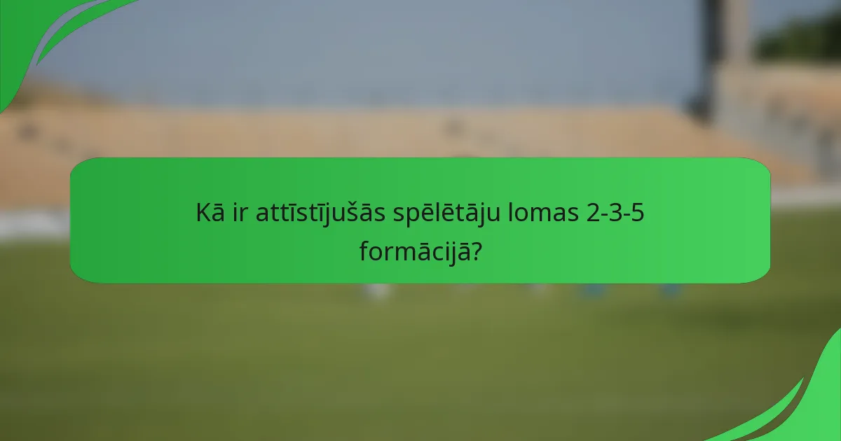Kā ir attīstījušās spēlētāju lomas 2-3-5 formācijā?