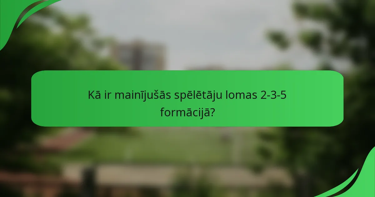 Kā ir mainījušās spēlētāju lomas 2-3-5 formācijā?