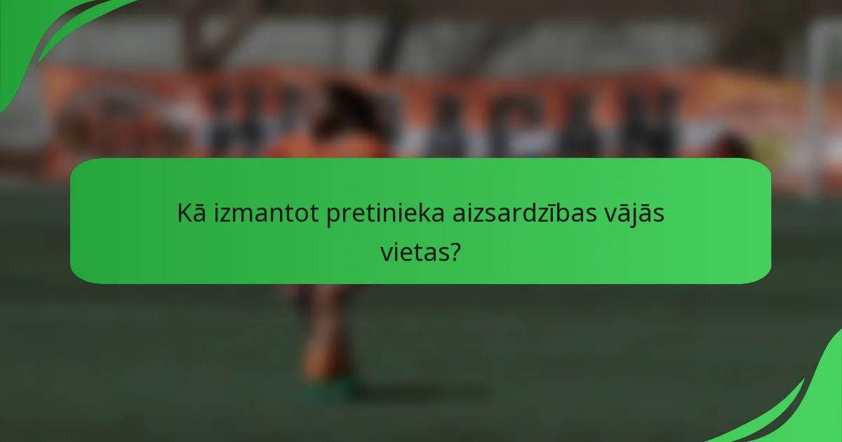 Kā izmantot pretinieka aizsardzības vājās vietas?