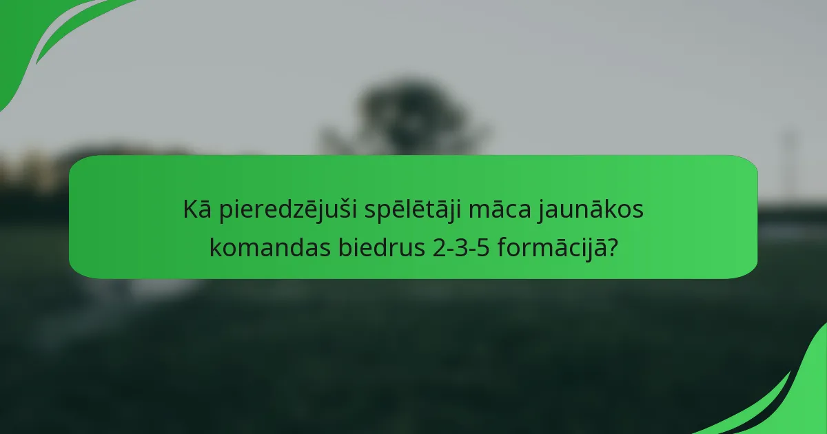 Kā pieredzējuši spēlētāji māca jaunākos komandas biedrus 2-3-5 formācijā?