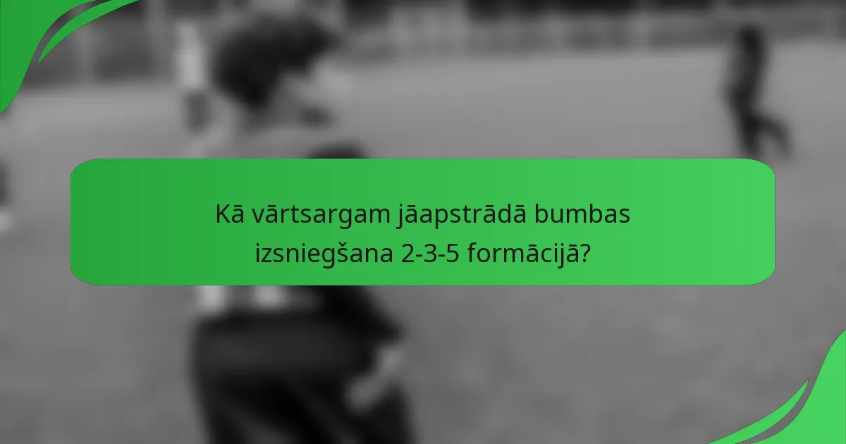 Kā vārtsargam jāapstrādā bumbas izsniegšana 2-3-5 formācijā?