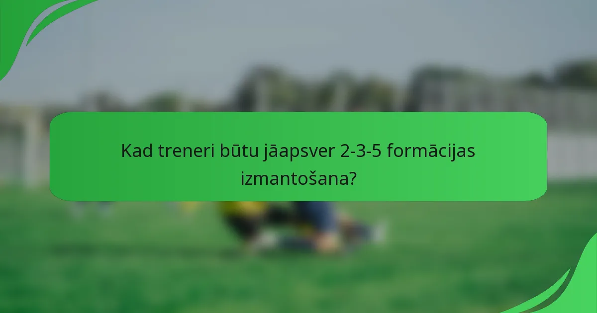 Kad treneri būtu jāapsver 2-3-5 formācijas izmantošana?