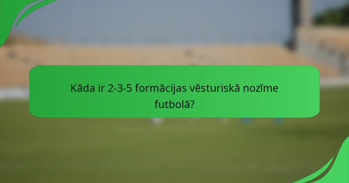 Kāda ir 2-3-5 formācijas vēsturiskā nozīme futbolā?