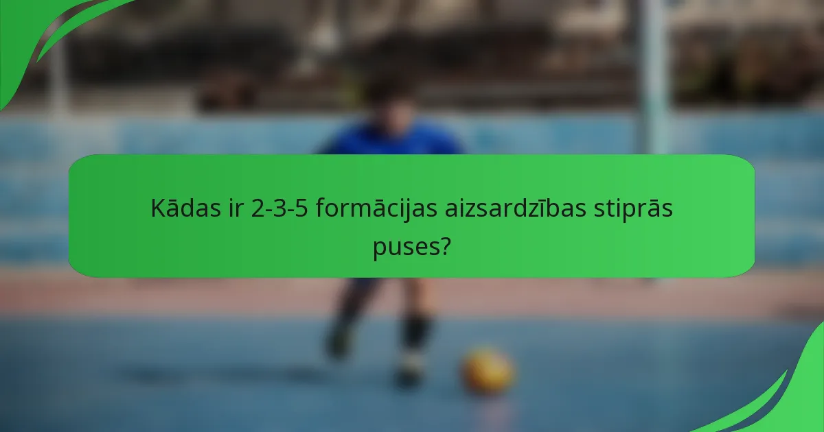 Kādas ir 2-3-5 formācijas aizsardzības stiprās puses?