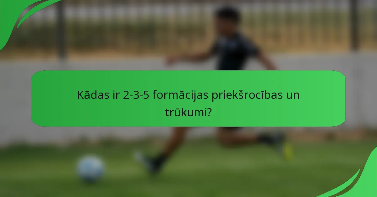 Kādas ir 2-3-5 formācijas priekšrocības un trūkumi?