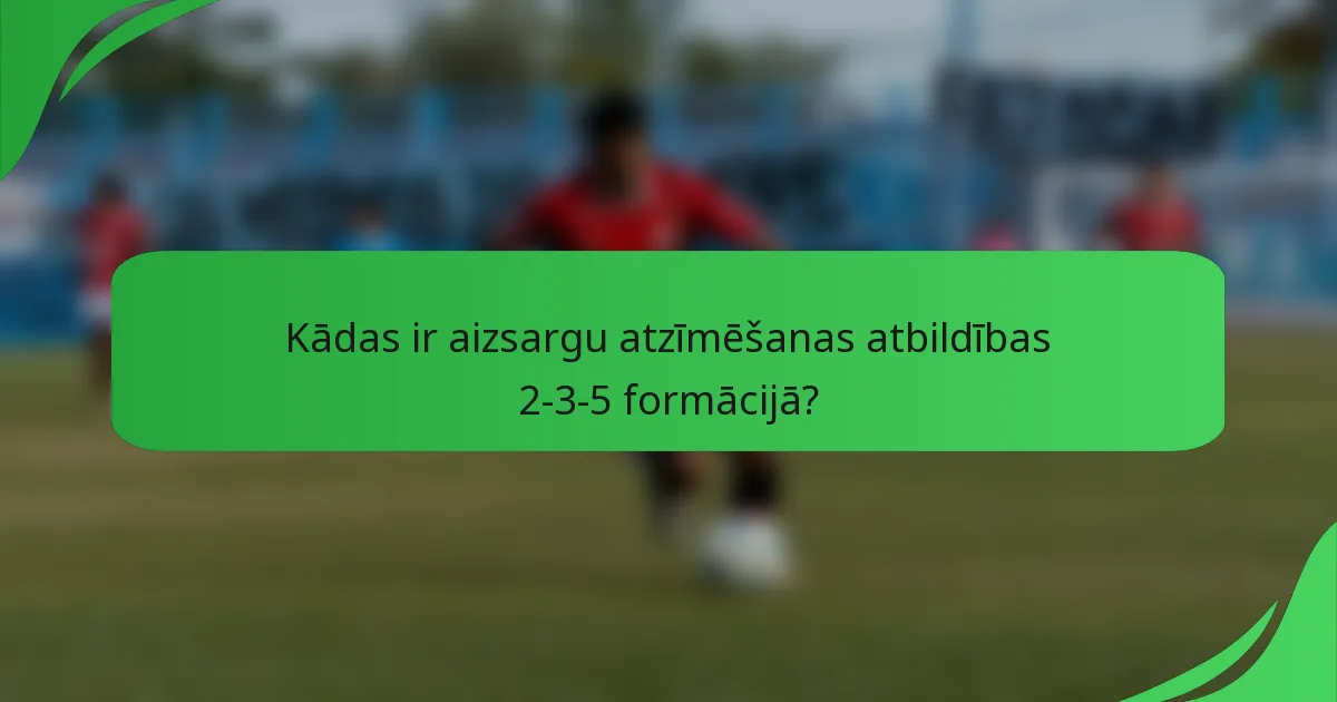 Kādas ir aizsargu atzīmēšanas atbildības 2-3-5 formācijā?