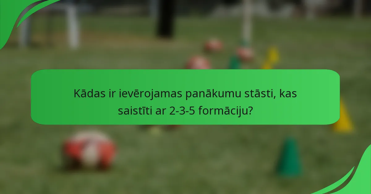 Kādas ir ievērojamas panākumu stāsti, kas saistīti ar 2-3-5 formāciju?