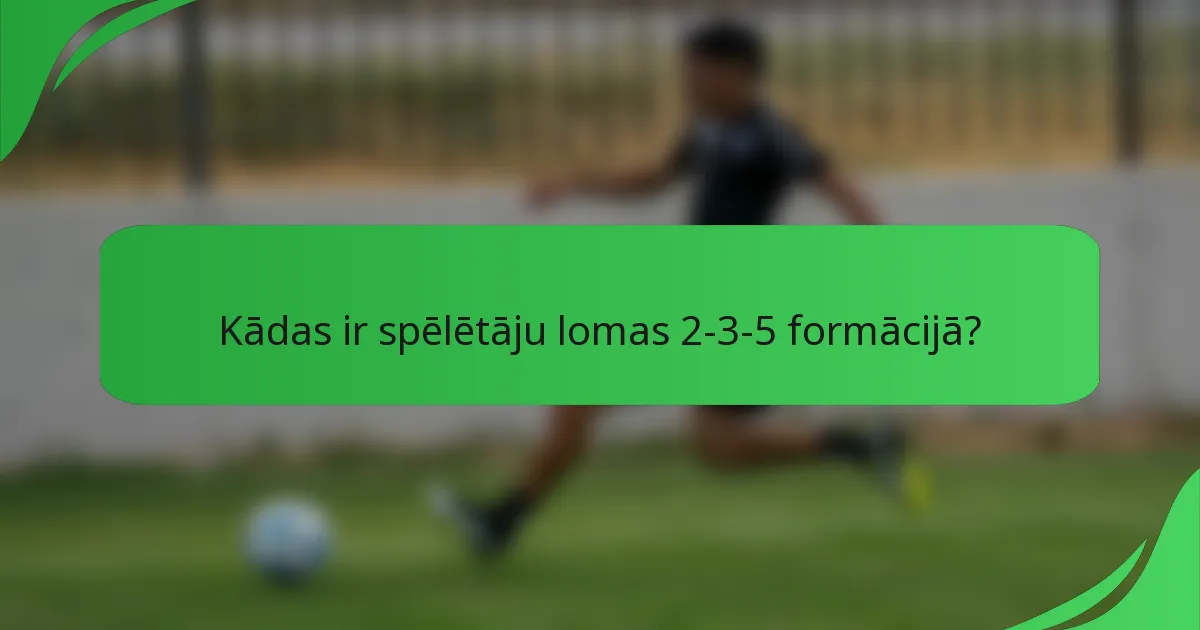 Kādas ir spēlētāju lomas 2-3-5 formācijā?
