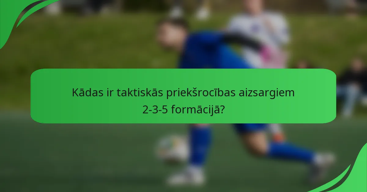 Kādas ir taktiskās priekšrocības aizsargiem 2-3-5 formācijā?