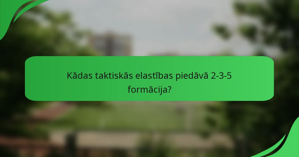 Kādas taktiskās elastības piedāvā 2-3-5 formācija?
