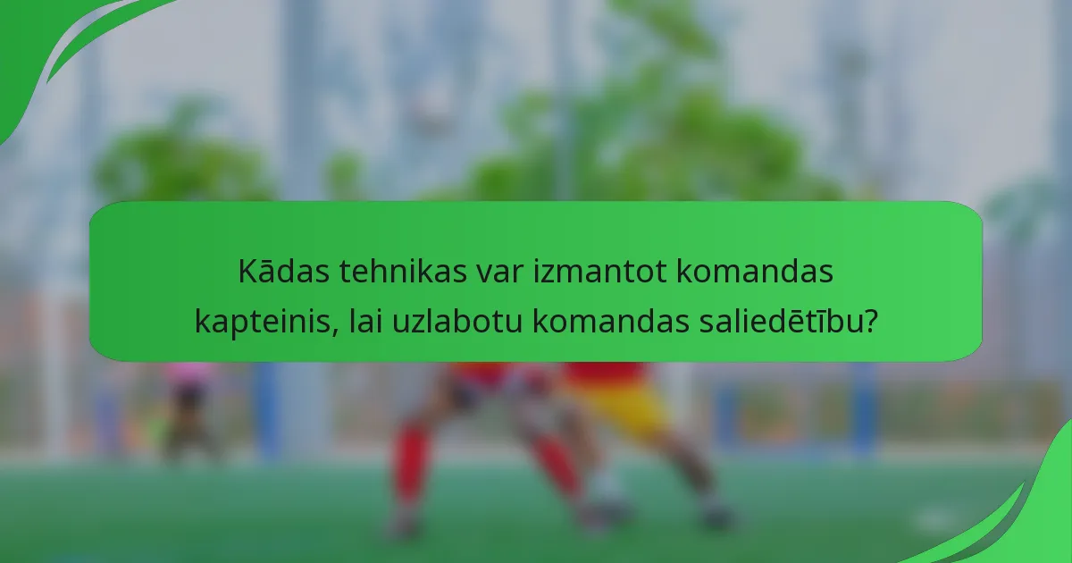 Kādas tehnikas var izmantot komandas kapteinis, lai uzlabotu komandas saliedētību?