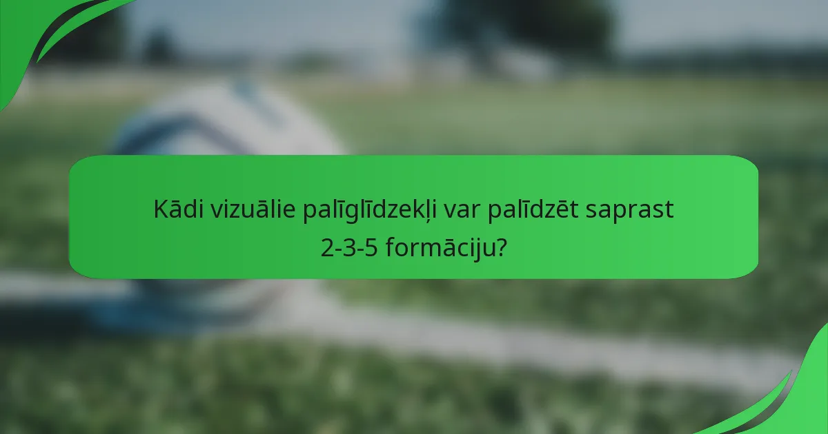 Kādi vizuālie palīglīdzekļi var palīdzēt saprast 2-3-5 formāciju?