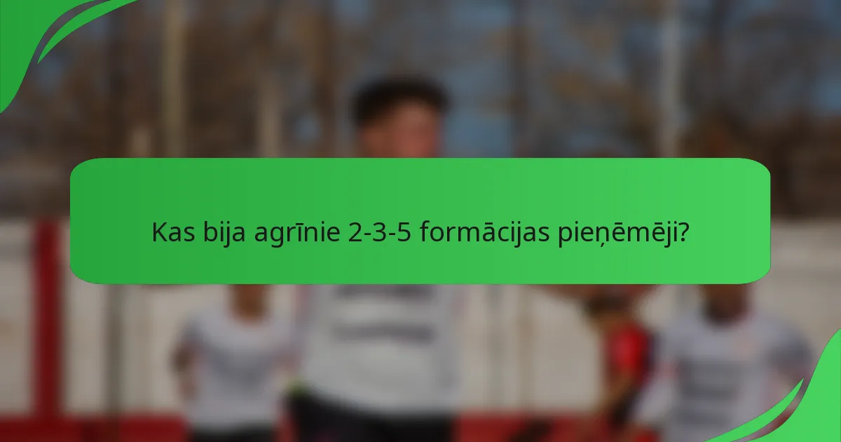 Kas bija agrīnie 2-3-5 formācijas pieņēmēji?