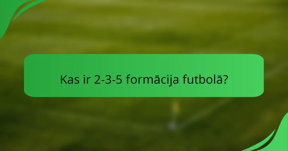 Kas ir 2-3-5 formācija futbolā?