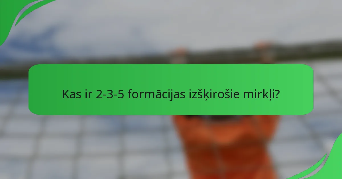 Kas ir 2-3-5 formācijas izšķirošie mirkļi?