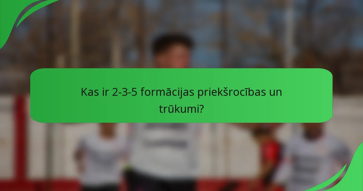 Kas ir 2-3-5 formācijas priekšrocības un trūkumi?